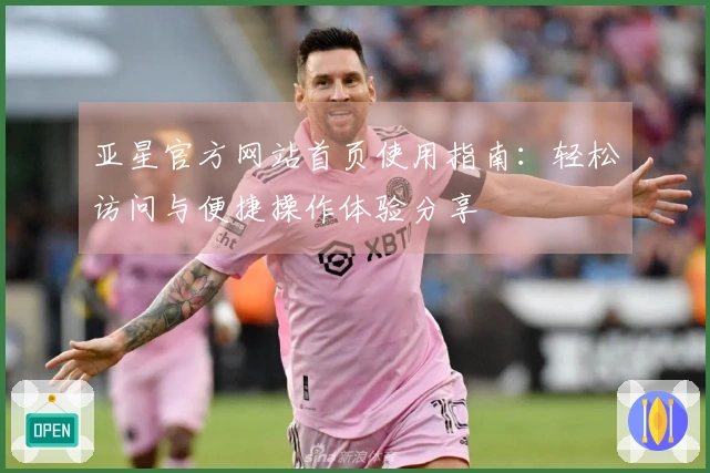 亚星官方网站首页使用指南：轻松访问与便捷操作体验分享